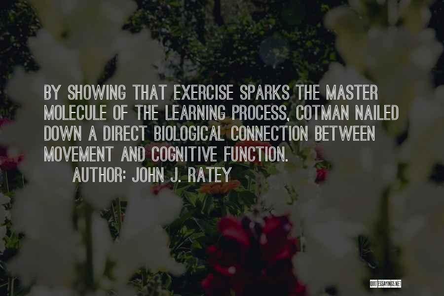 John J. Ratey Quotes: By Showing That Exercise Sparks The Master Molecule Of The Learning Process, Cotman Nailed Down A Direct Biological Connection Between