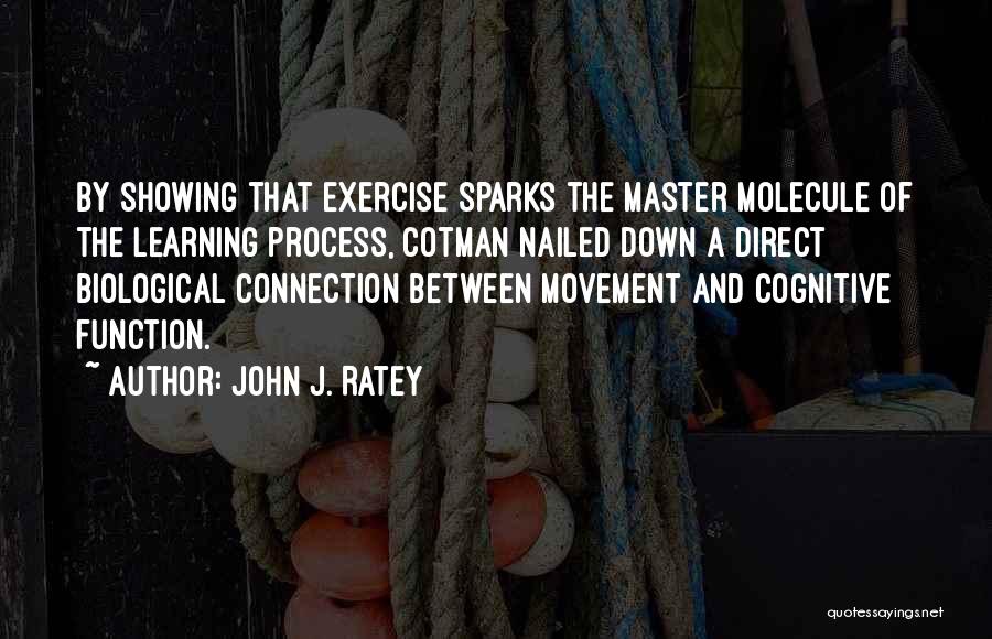 John J. Ratey Quotes: By Showing That Exercise Sparks The Master Molecule Of The Learning Process, Cotman Nailed Down A Direct Biological Connection Between