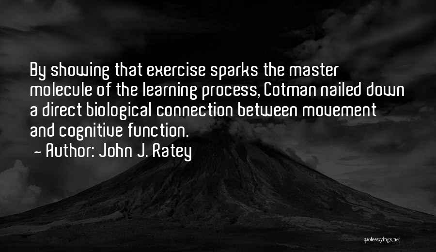 John J. Ratey Quotes: By Showing That Exercise Sparks The Master Molecule Of The Learning Process, Cotman Nailed Down A Direct Biological Connection Between