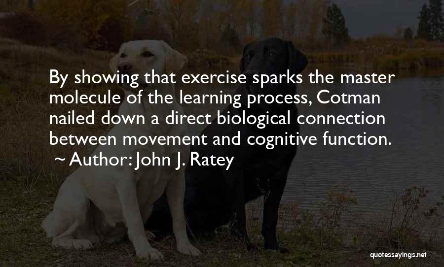 John J. Ratey Quotes: By Showing That Exercise Sparks The Master Molecule Of The Learning Process, Cotman Nailed Down A Direct Biological Connection Between