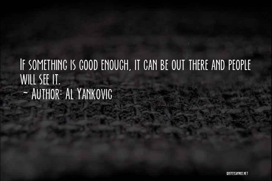 Al Yankovic Quotes: If Something Is Good Enough, It Can Be Out There And People Will See It.