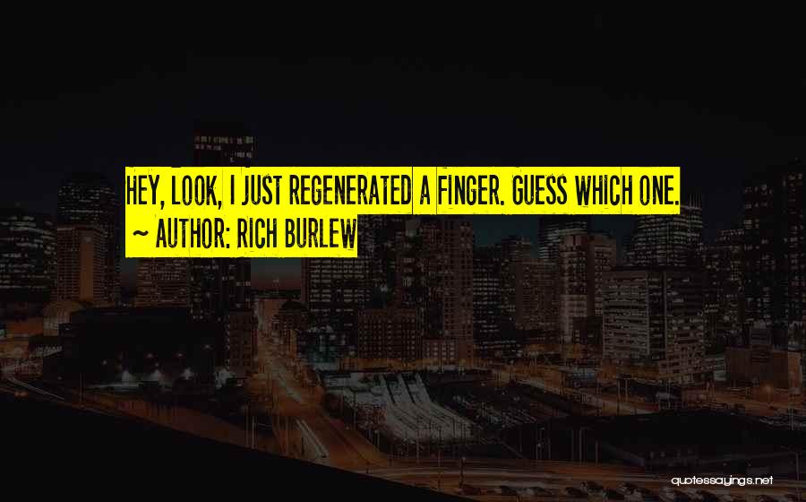 Rich Burlew Quotes: Hey, Look, I Just Regenerated A Finger. Guess Which One.