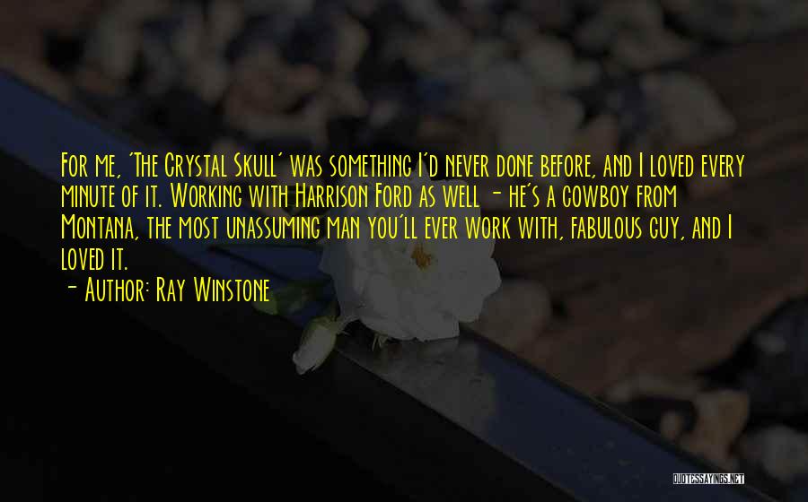 Ray Winstone Quotes: For Me, 'the Crystal Skull' Was Something I'd Never Done Before, And I Loved Every Minute Of It. Working With