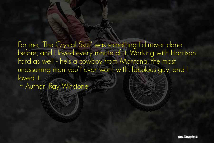 Ray Winstone Quotes: For Me, 'the Crystal Skull' Was Something I'd Never Done Before, And I Loved Every Minute Of It. Working With