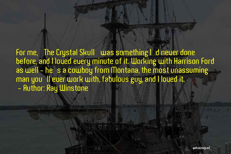 Ray Winstone Quotes: For Me, 'the Crystal Skull' Was Something I'd Never Done Before, And I Loved Every Minute Of It. Working With