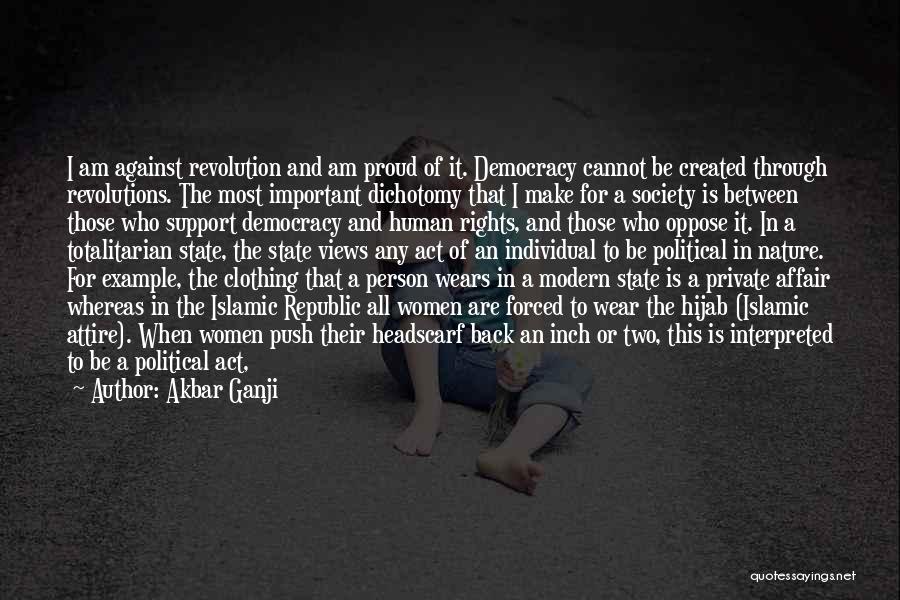 Akbar Ganji Quotes: I Am Against Revolution And Am Proud Of It. Democracy Cannot Be Created Through Revolutions. The Most Important Dichotomy That