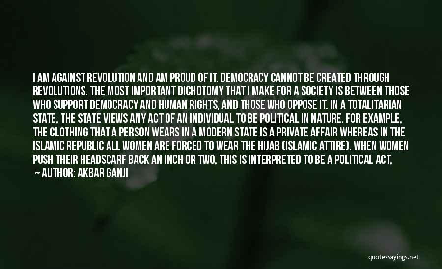 Akbar Ganji Quotes: I Am Against Revolution And Am Proud Of It. Democracy Cannot Be Created Through Revolutions. The Most Important Dichotomy That