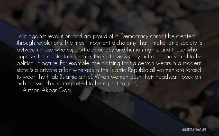 Akbar Ganji Quotes: I Am Against Revolution And Am Proud Of It. Democracy Cannot Be Created Through Revolutions. The Most Important Dichotomy That