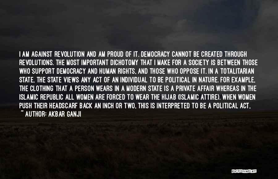 Akbar Ganji Quotes: I Am Against Revolution And Am Proud Of It. Democracy Cannot Be Created Through Revolutions. The Most Important Dichotomy That