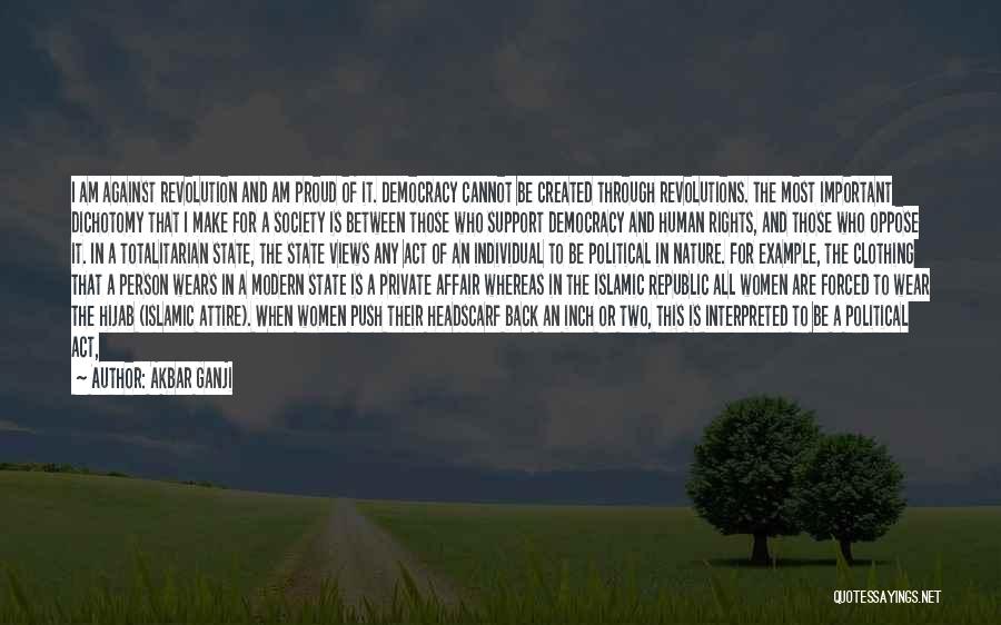 Akbar Ganji Quotes: I Am Against Revolution And Am Proud Of It. Democracy Cannot Be Created Through Revolutions. The Most Important Dichotomy That