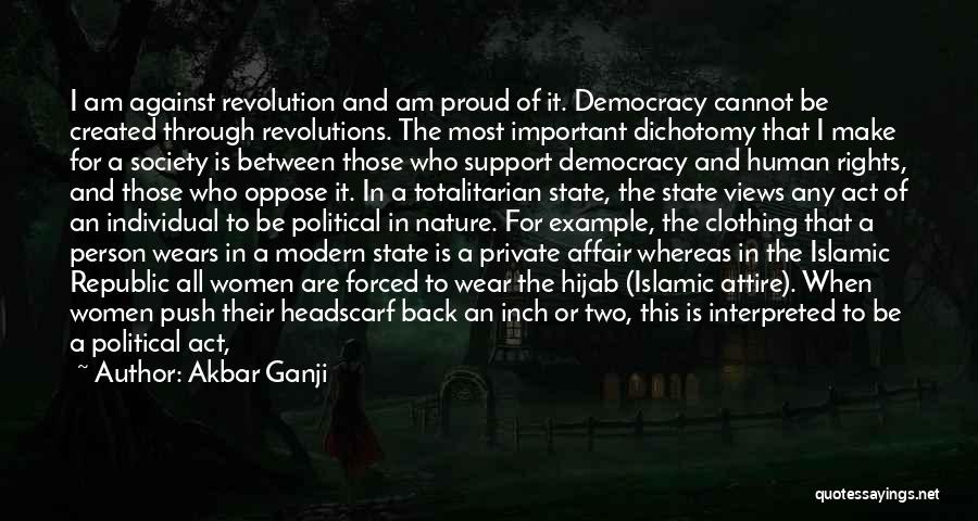 Akbar Ganji Quotes: I Am Against Revolution And Am Proud Of It. Democracy Cannot Be Created Through Revolutions. The Most Important Dichotomy That