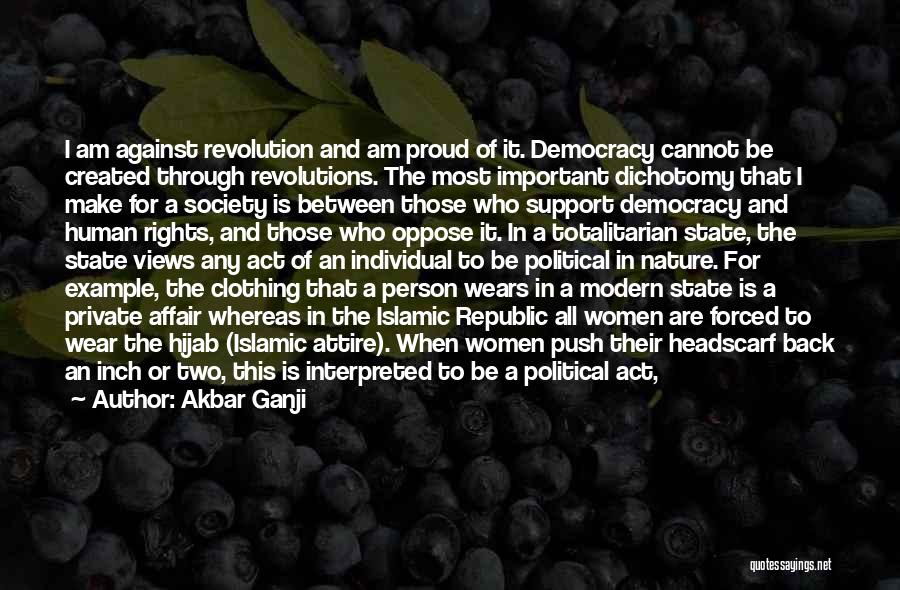 Akbar Ganji Quotes: I Am Against Revolution And Am Proud Of It. Democracy Cannot Be Created Through Revolutions. The Most Important Dichotomy That