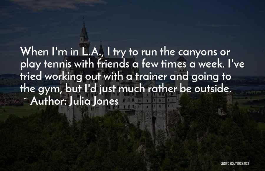 Julia Jones Quotes: When I'm In L.a., I Try To Run The Canyons Or Play Tennis With Friends A Few Times A Week.