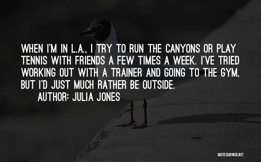 Julia Jones Quotes: When I'm In L.a., I Try To Run The Canyons Or Play Tennis With Friends A Few Times A Week.