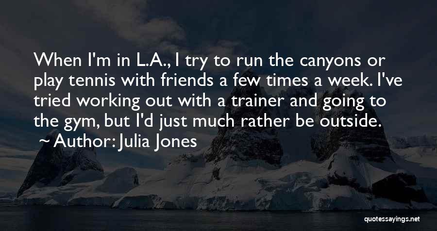 Julia Jones Quotes: When I'm In L.a., I Try To Run The Canyons Or Play Tennis With Friends A Few Times A Week.