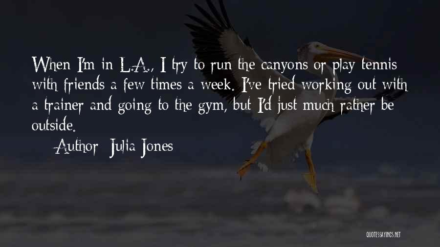 Julia Jones Quotes: When I'm In L.a., I Try To Run The Canyons Or Play Tennis With Friends A Few Times A Week.