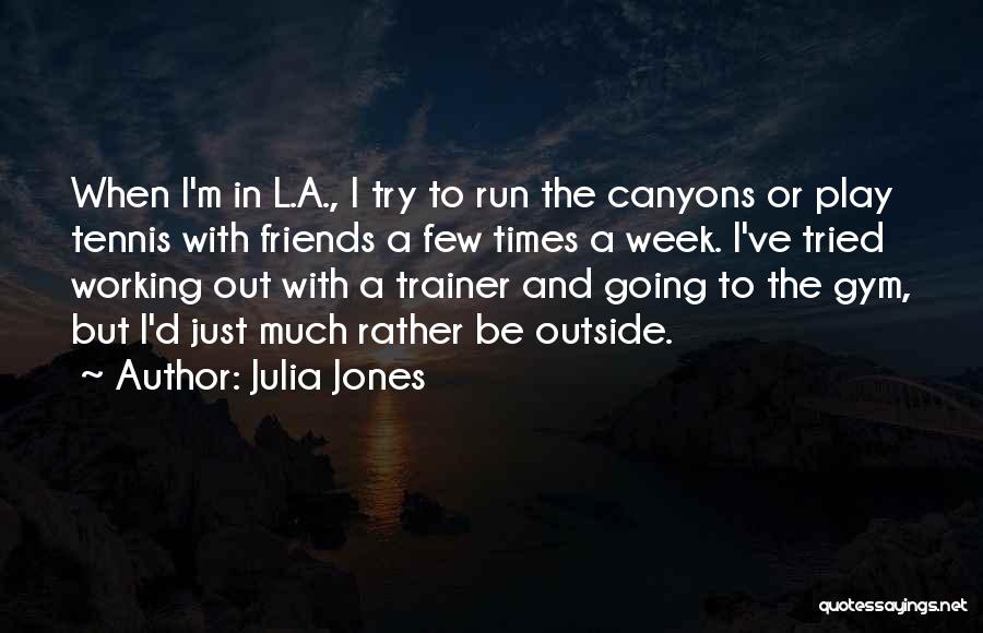 Julia Jones Quotes: When I'm In L.a., I Try To Run The Canyons Or Play Tennis With Friends A Few Times A Week.