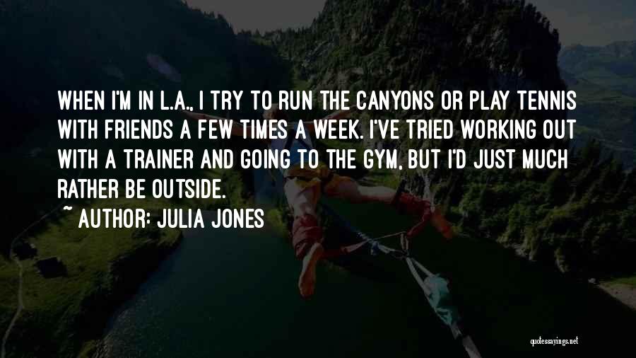 Julia Jones Quotes: When I'm In L.a., I Try To Run The Canyons Or Play Tennis With Friends A Few Times A Week.