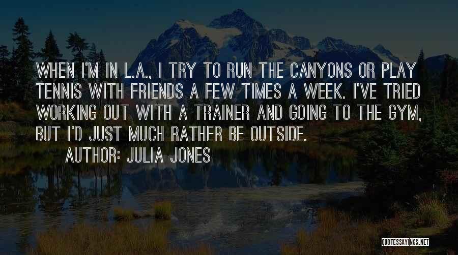 Julia Jones Quotes: When I'm In L.a., I Try To Run The Canyons Or Play Tennis With Friends A Few Times A Week.