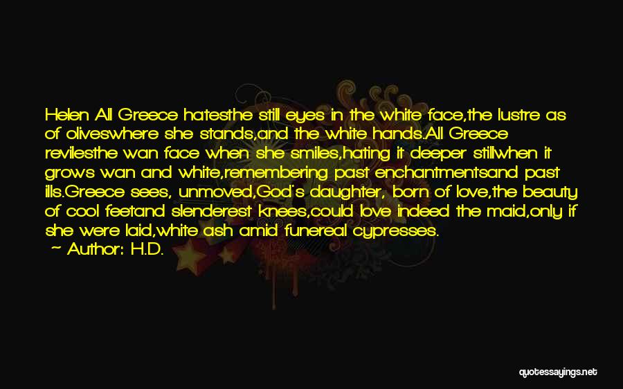 H.D. Quotes: Helen All Greece Hatesthe Still Eyes In The White Face,the Lustre As Of Oliveswhere She Stands,and The White Hands.all Greece