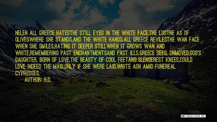 H.D. Quotes: Helen All Greece Hatesthe Still Eyes In The White Face,the Lustre As Of Oliveswhere She Stands,and The White Hands.all Greece