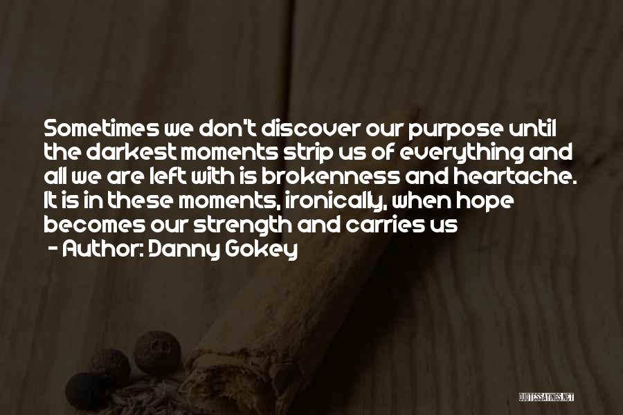 Danny Gokey Quotes: Sometimes We Don't Discover Our Purpose Until The Darkest Moments Strip Us Of Everything And All We Are Left With