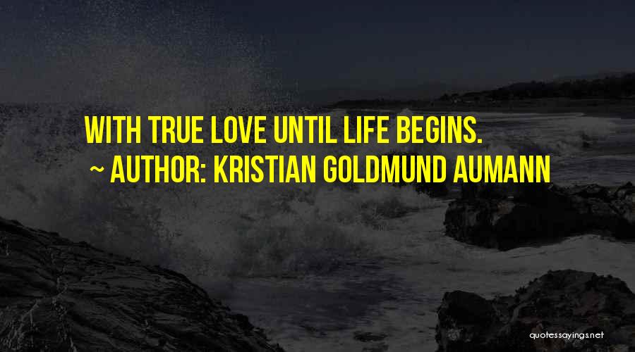 Kristian Goldmund Aumann Quotes: With True Love Until Life Begins.