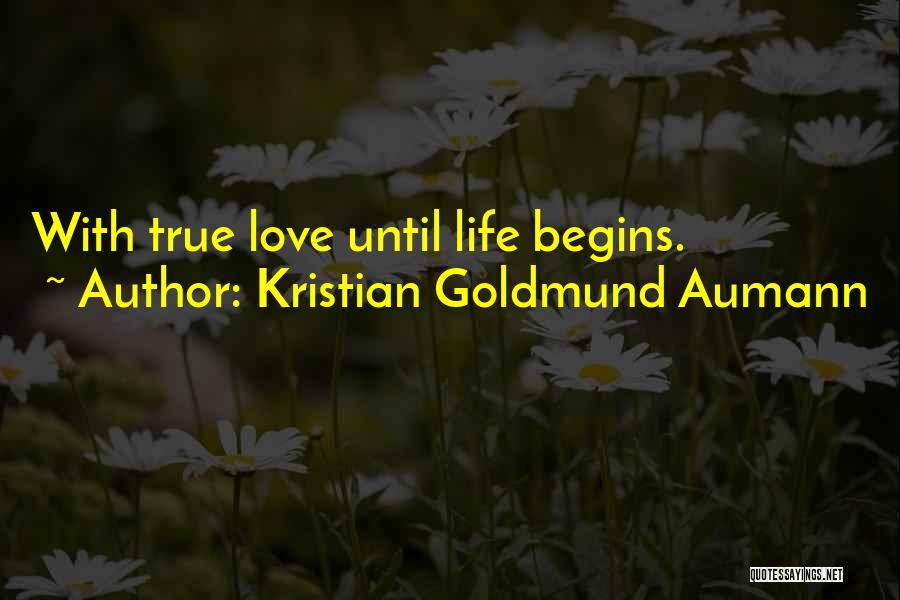 Kristian Goldmund Aumann Quotes: With True Love Until Life Begins.