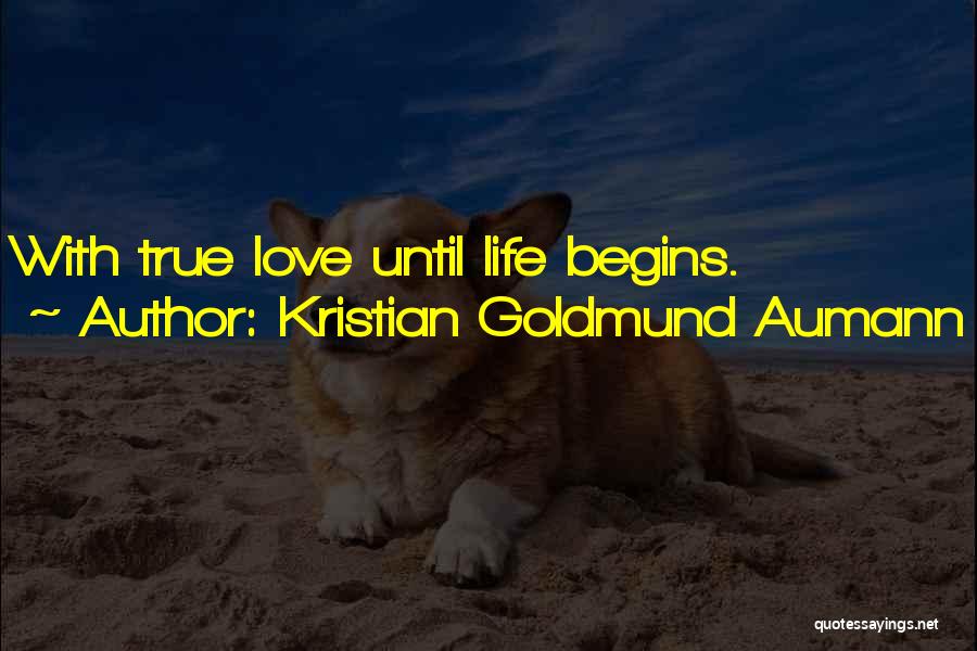 Kristian Goldmund Aumann Quotes: With True Love Until Life Begins.