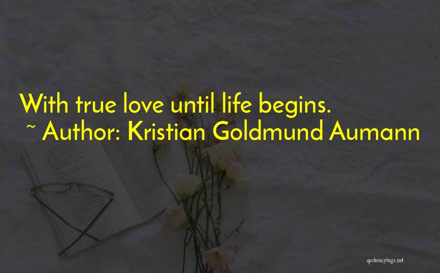 Kristian Goldmund Aumann Quotes: With True Love Until Life Begins.