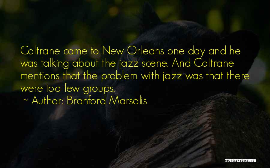 Branford Marsalis Quotes: Coltrane Came To New Orleans One Day And He Was Talking About The Jazz Scene. And Coltrane Mentions That The
