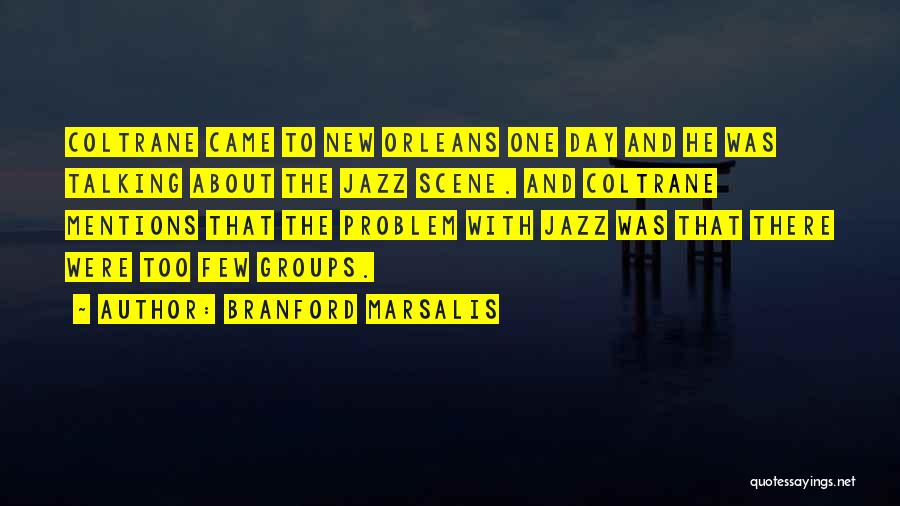 Branford Marsalis Quotes: Coltrane Came To New Orleans One Day And He Was Talking About The Jazz Scene. And Coltrane Mentions That The