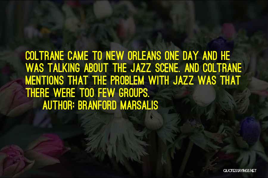 Branford Marsalis Quotes: Coltrane Came To New Orleans One Day And He Was Talking About The Jazz Scene. And Coltrane Mentions That The