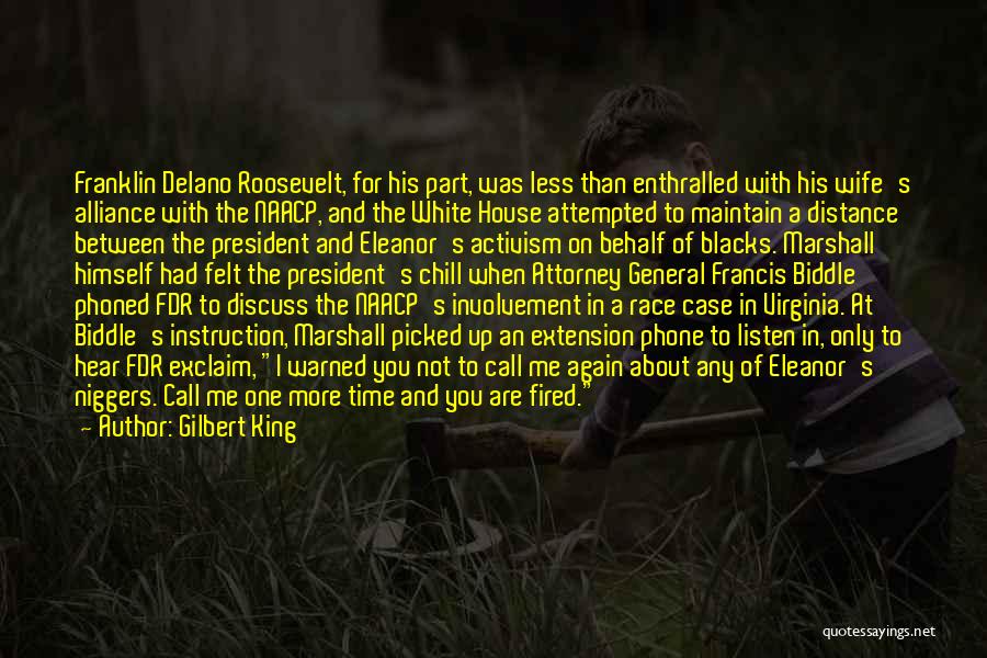 Gilbert King Quotes: Franklin Delano Roosevelt, For His Part, Was Less Than Enthralled With His Wife's Alliance With The Naacp, And The White