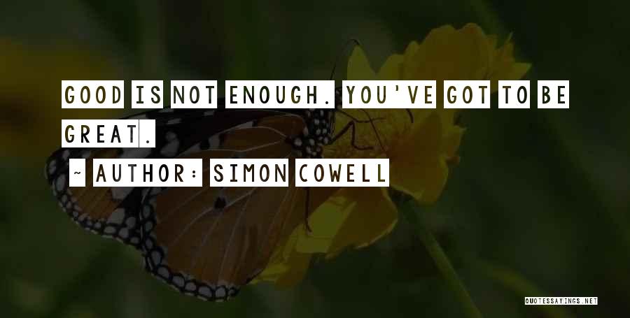 Simon Cowell Quotes: Good Is Not Enough. You've Got To Be Great.