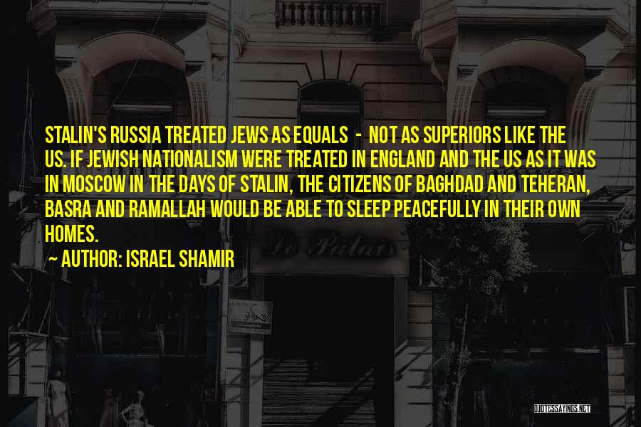 Israel Shamir Quotes: Stalin's Russia Treated Jews As Equals - Not As Superiors Like The Us. If Jewish Nationalism Were Treated In England