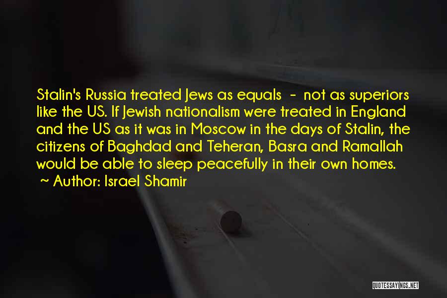 Israel Shamir Quotes: Stalin's Russia Treated Jews As Equals - Not As Superiors Like The Us. If Jewish Nationalism Were Treated In England