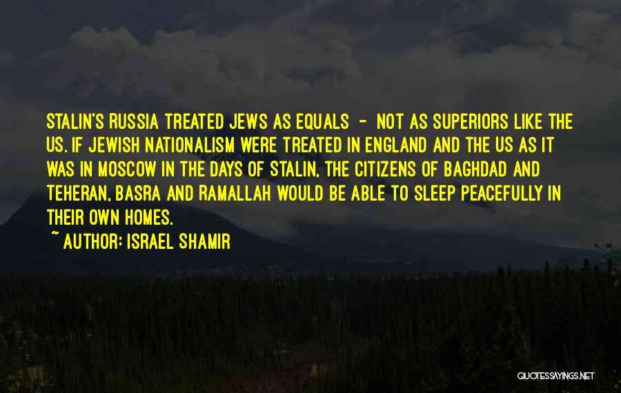 Israel Shamir Quotes: Stalin's Russia Treated Jews As Equals - Not As Superiors Like The Us. If Jewish Nationalism Were Treated In England