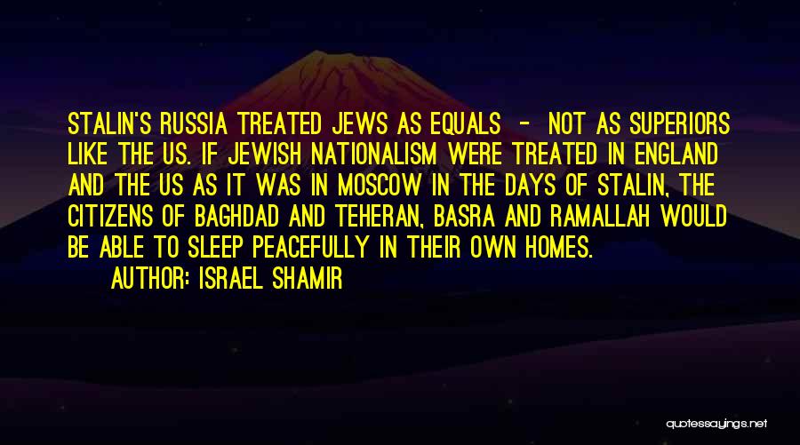 Israel Shamir Quotes: Stalin's Russia Treated Jews As Equals - Not As Superiors Like The Us. If Jewish Nationalism Were Treated In England