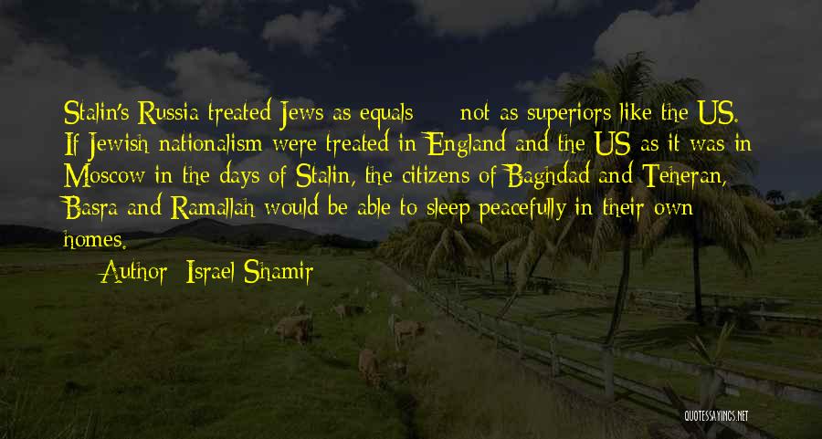 Israel Shamir Quotes: Stalin's Russia Treated Jews As Equals - Not As Superiors Like The Us. If Jewish Nationalism Were Treated In England
