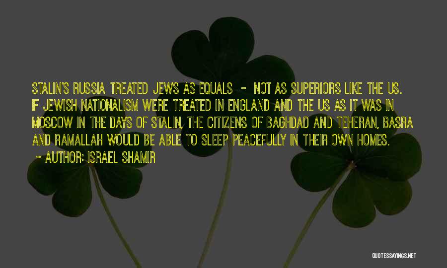Israel Shamir Quotes: Stalin's Russia Treated Jews As Equals - Not As Superiors Like The Us. If Jewish Nationalism Were Treated In England