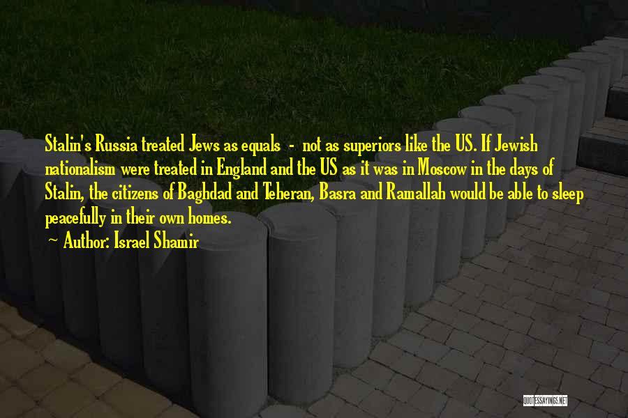 Israel Shamir Quotes: Stalin's Russia Treated Jews As Equals - Not As Superiors Like The Us. If Jewish Nationalism Were Treated In England