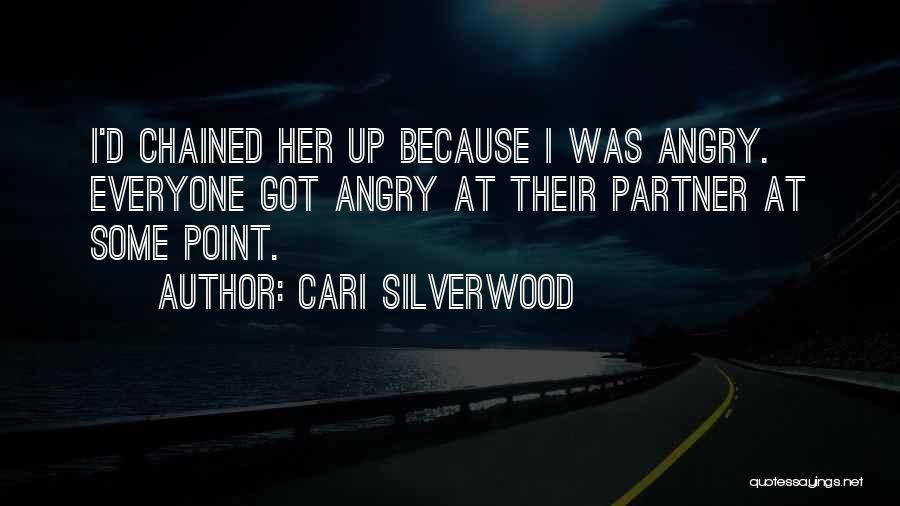 Cari Silverwood Quotes: I'd Chained Her Up Because I Was Angry. Everyone Got Angry At Their Partner At Some Point.