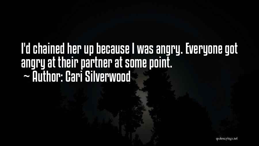 Cari Silverwood Quotes: I'd Chained Her Up Because I Was Angry. Everyone Got Angry At Their Partner At Some Point.