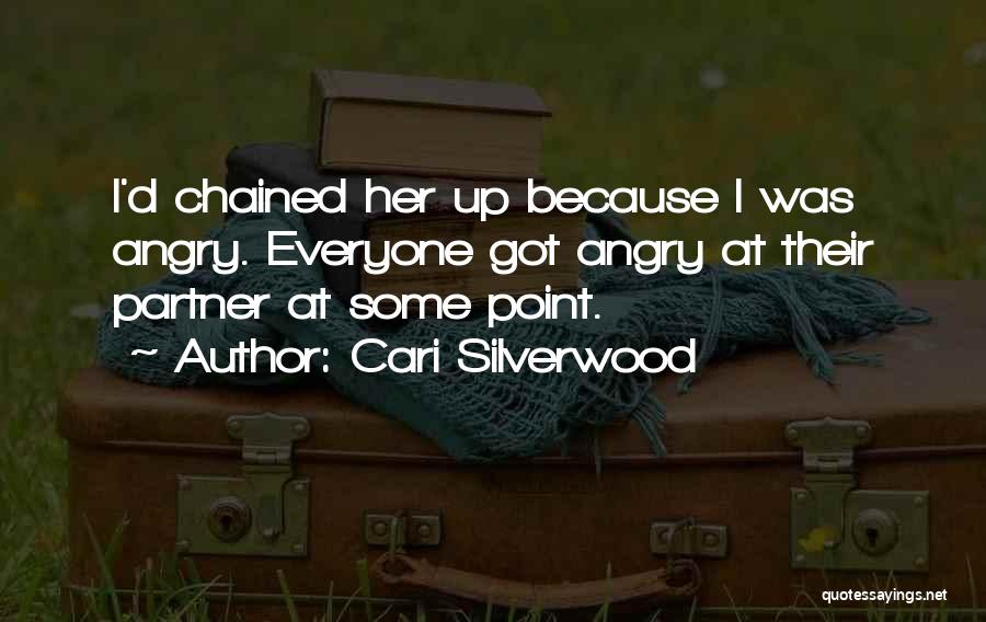 Cari Silverwood Quotes: I'd Chained Her Up Because I Was Angry. Everyone Got Angry At Their Partner At Some Point.