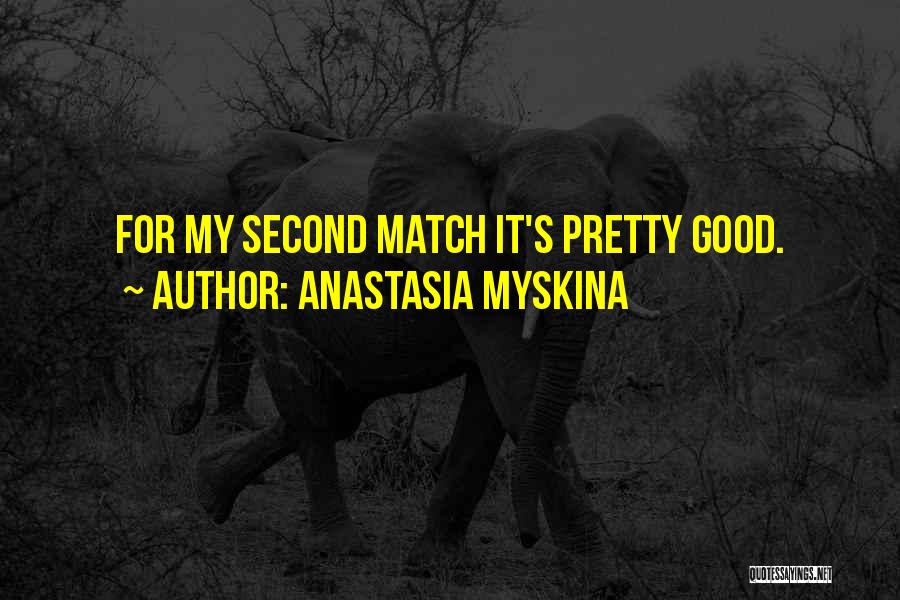 Anastasia Myskina Quotes: For My Second Match It's Pretty Good.