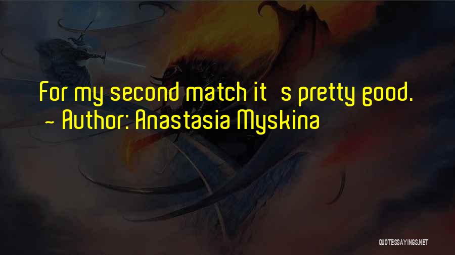 Anastasia Myskina Quotes: For My Second Match It's Pretty Good.