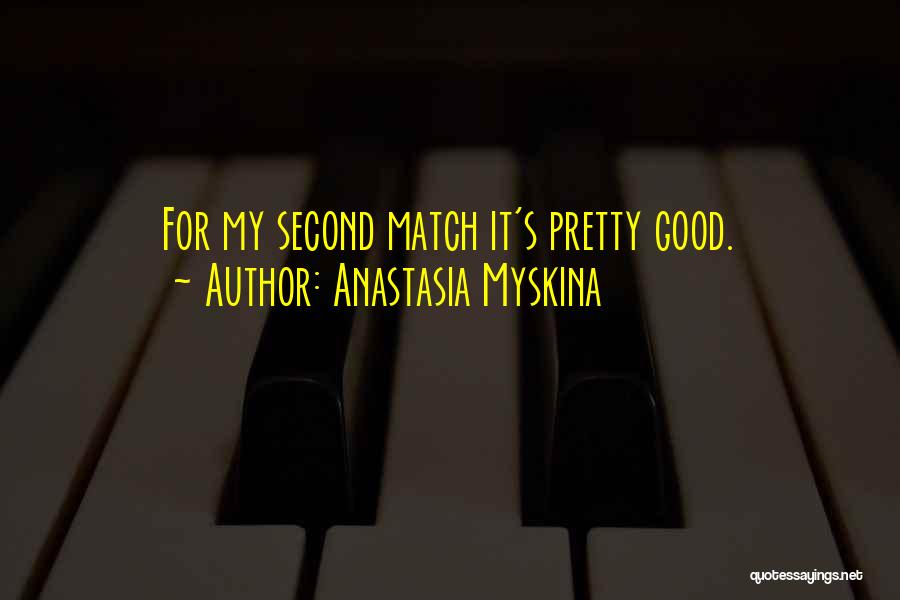 Anastasia Myskina Quotes: For My Second Match It's Pretty Good.