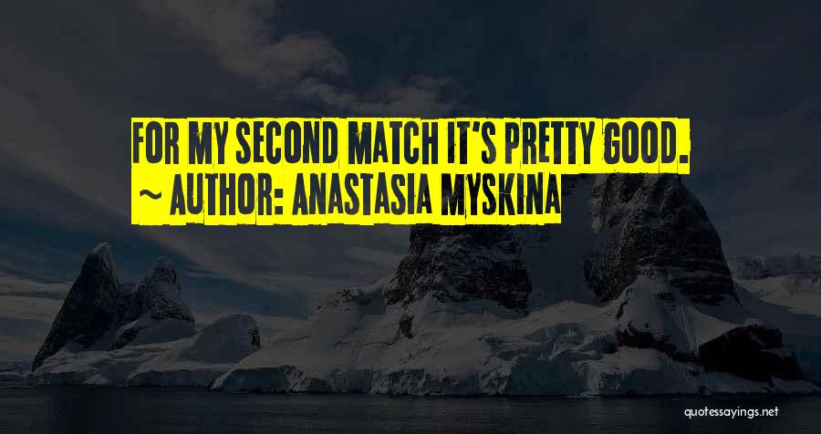 Anastasia Myskina Quotes: For My Second Match It's Pretty Good.