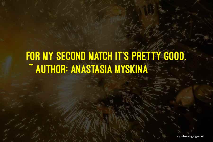 Anastasia Myskina Quotes: For My Second Match It's Pretty Good.